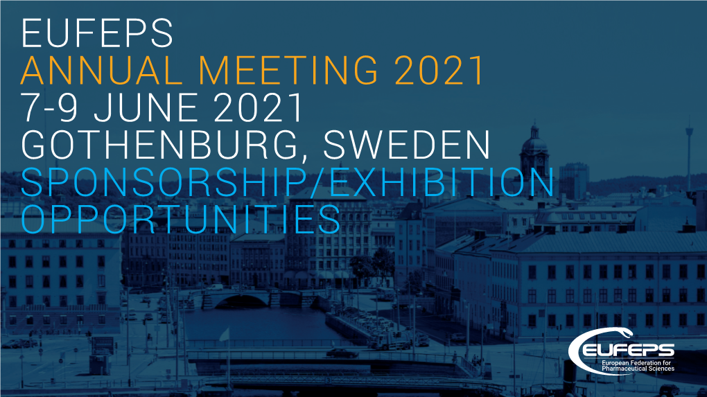 EUFEPS Annual MEETING 2021 7-9 JUNE 2021 Gothenburg, SWEDEN Sponsorship/Exhibition Opportunities EUFEPS Annual Meeting 2021 Welcome Message GOTHENBURG, SWEDEN