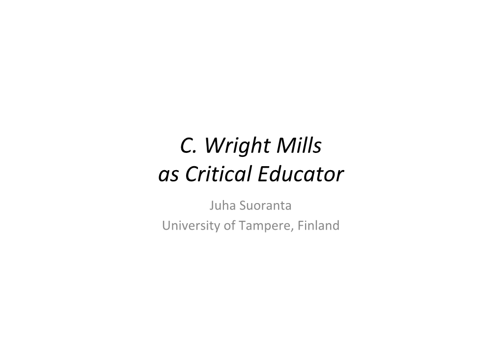 C. Wright Mills As Critical Educator Juha Suoranta University of Tampere, Finland C