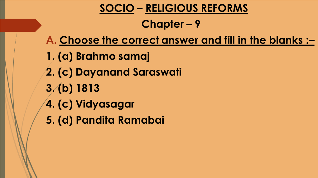 SOCIO – RELIGIOUS REFORMS Chapter – 9 A. Choose the Correct Answer and Fill in the Blanks :– 1