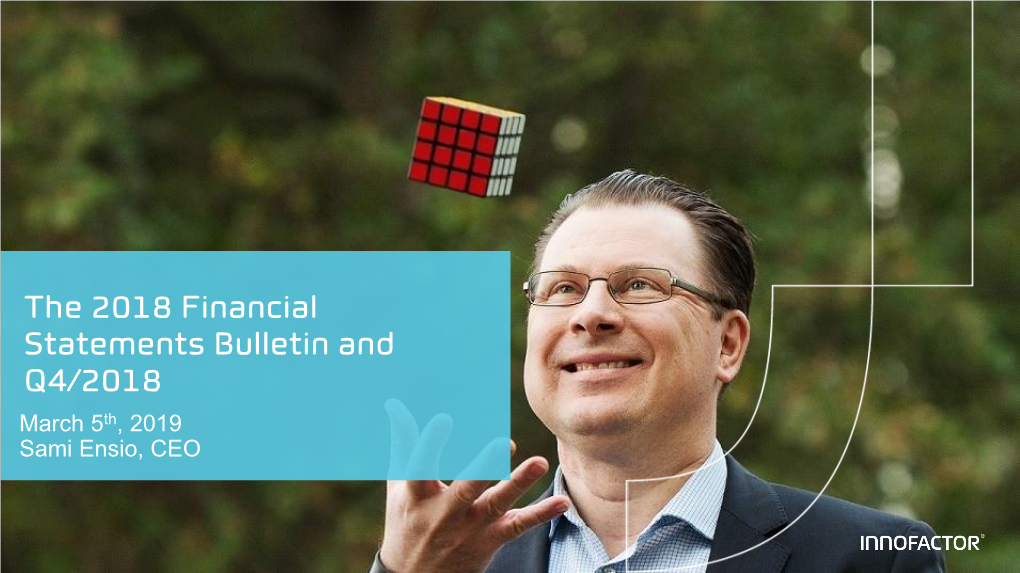 The 2018 Financial Statements Bulletin and Q4/2018 March 5Th, 2019 Sami Ensio, CEO Innofactor’S Business