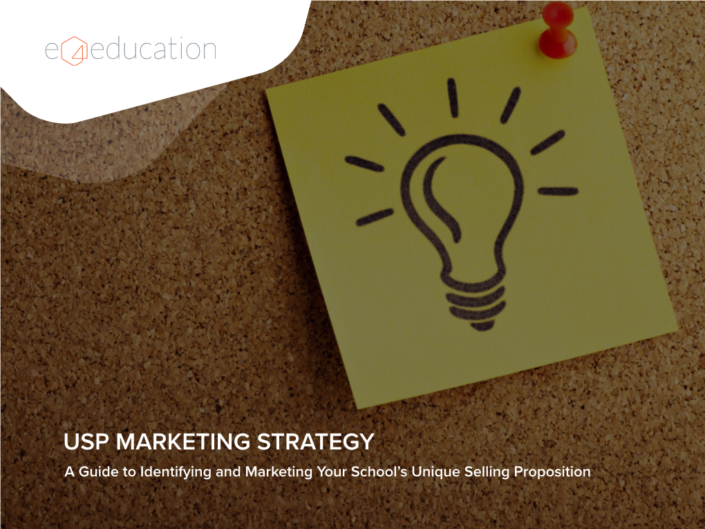 USP MARKETING STRATEGY a Guide to Identifying and Marketing Your School’S Unique Selling Proposition CONTENTS