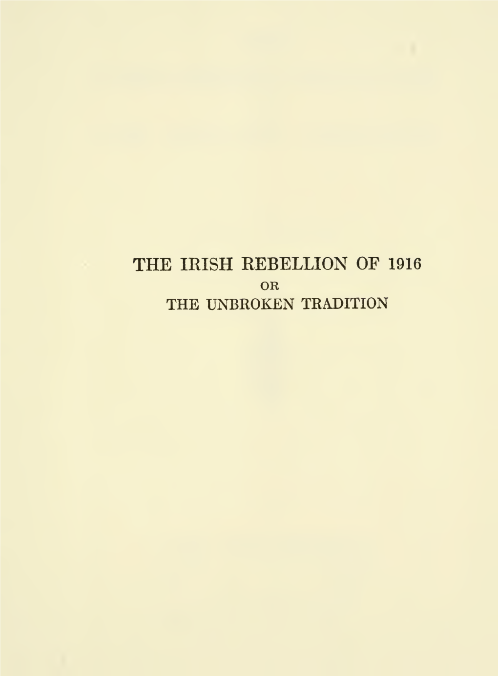 The Irish Rebellion of 1916, Or, the Unbroken Tradition