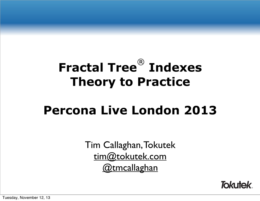 Fractal Tree Indexes Theory to Practice Percona Live London 2013