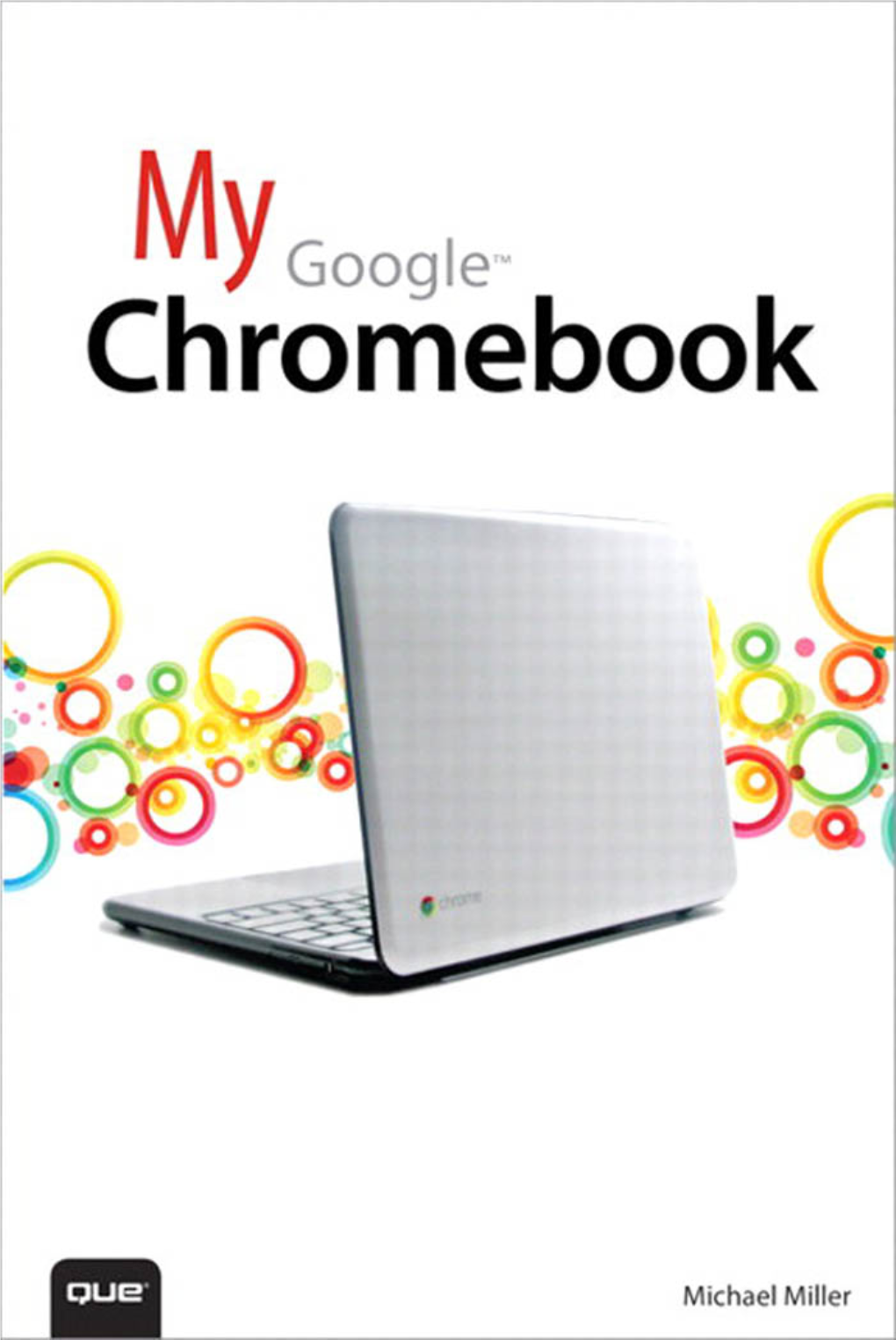 My Google™ Chromebook Editor-In-Chief Greg Wiegand Copyright © 2012 by Pearson Education, Inc