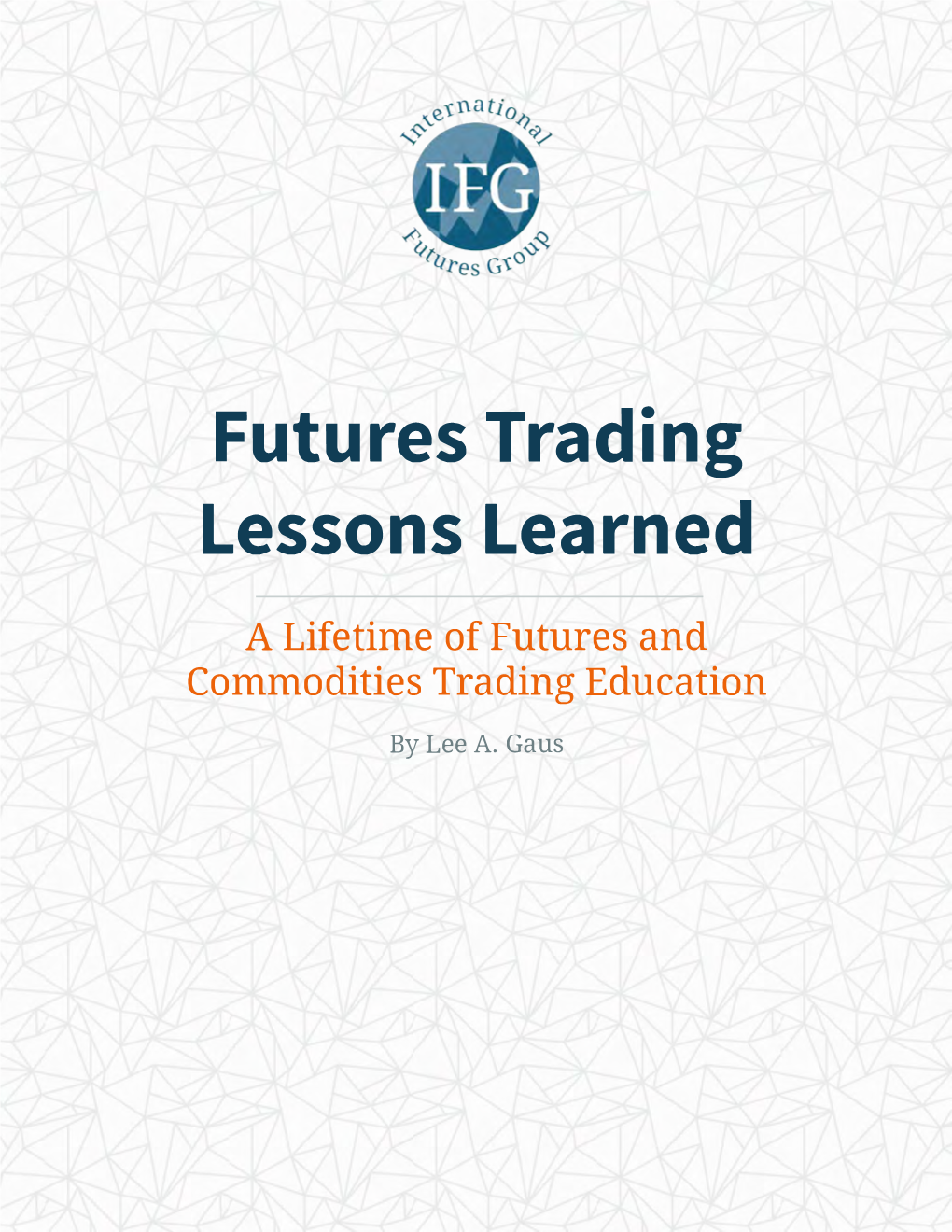 Futures Trading Lessons Learned a Lifetime of Futures and Commodities Trading Education by Lee A