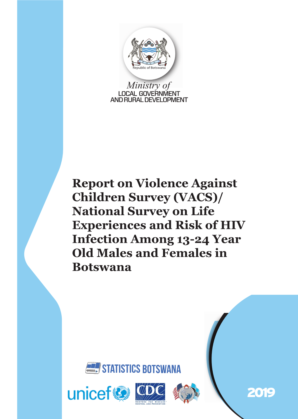 Report on Violence Against Children Survey (VACS)/ National Survey on Life Experiences and Risk of HIV Infection Among 13-24 Year Old Males and Females in Botswana