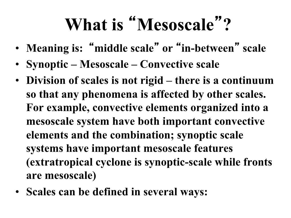 Mesoscale – Convective Scale • Division of Scales Is Not Rigid – There Is a Continuum So That Any Phenomena Is Affected by Other Scales