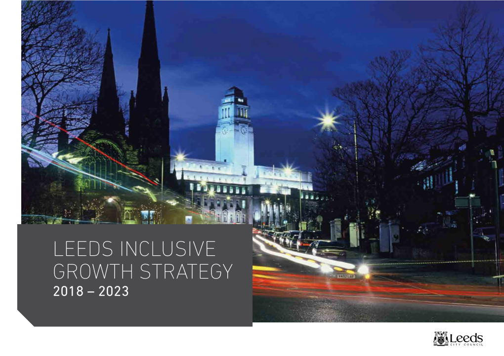 LEEDS INCLUSIVE GROWTH STRATEGY 2018 – 2023 for Enquiries: Growth.Strategy@Leeds.Gov.Uk More Information Is Available At