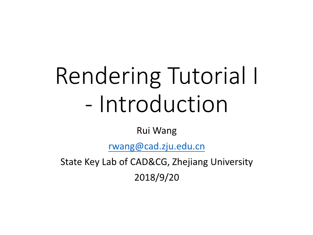 Rendering Tutorial I - Introduction Rui Wang Rwang@Cad.Zju.Edu.Cn State Key Lab of CAD&CG, Zhejiang University 2018/9/20 Syllabus