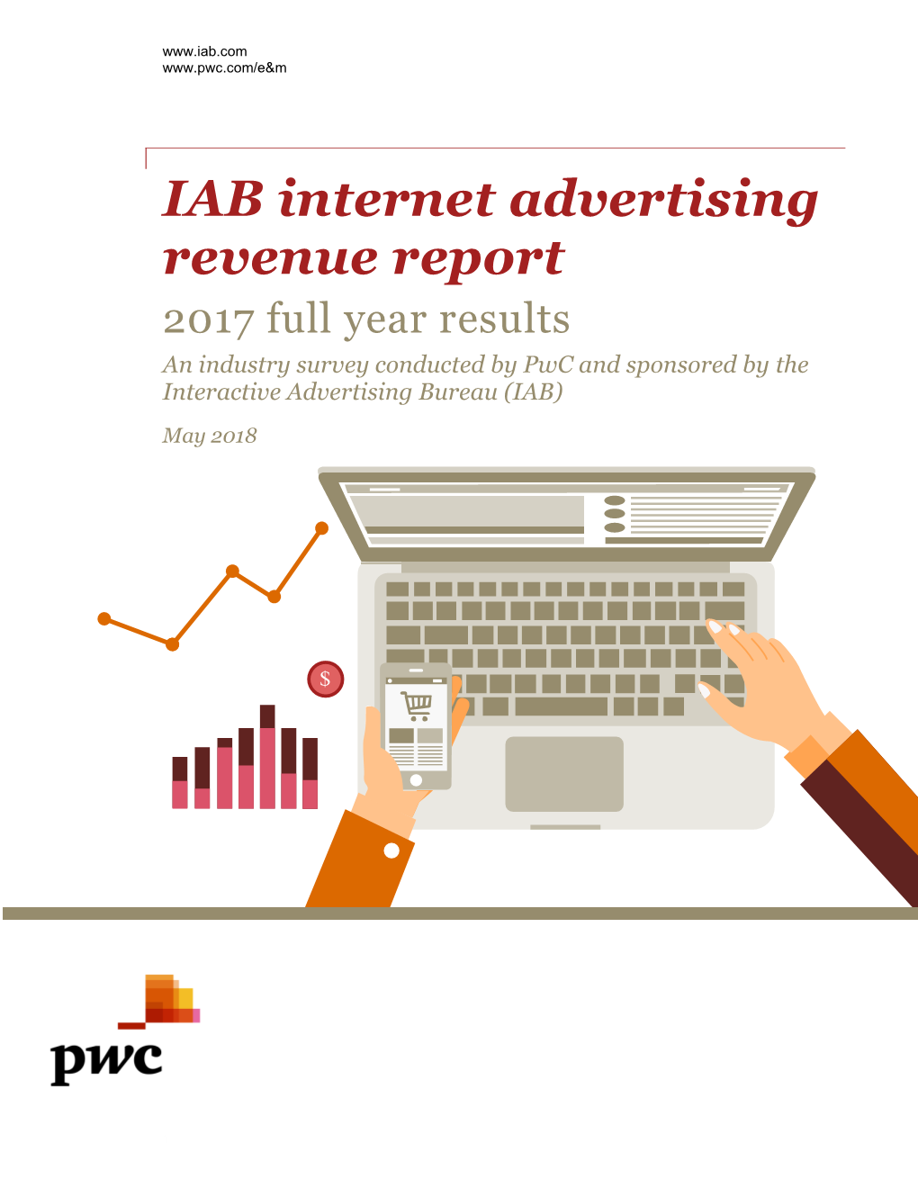 IAB Internet Advertising Revenue Report 2017 Full Year Results an Industry Survey Conducted by Pwc and Sponsored by the Interactive Advertising Bureau (IAB)