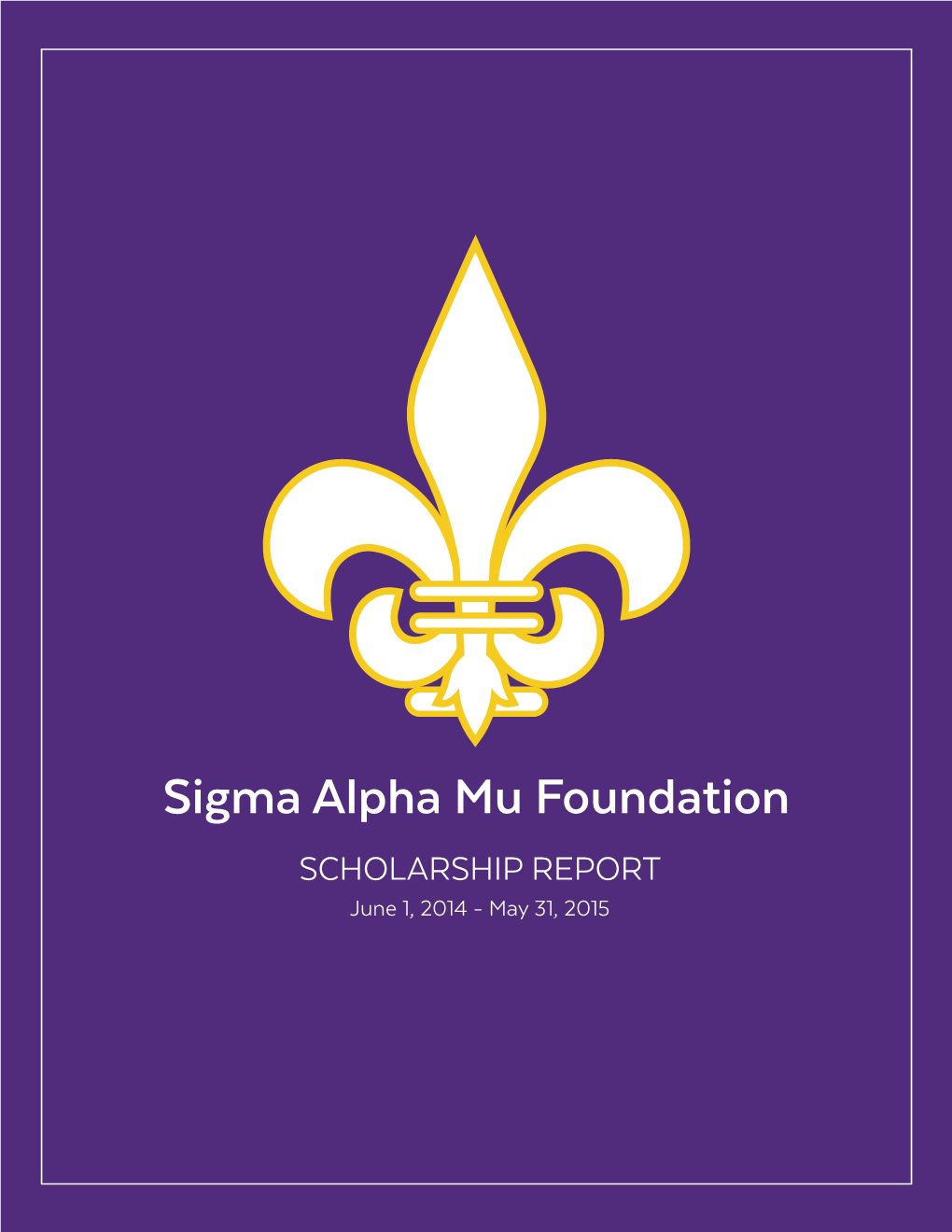 Sigma Alpha Mu Foundation SCHOLARSHIP REPORT June 1, 2014 - May 31, 2015