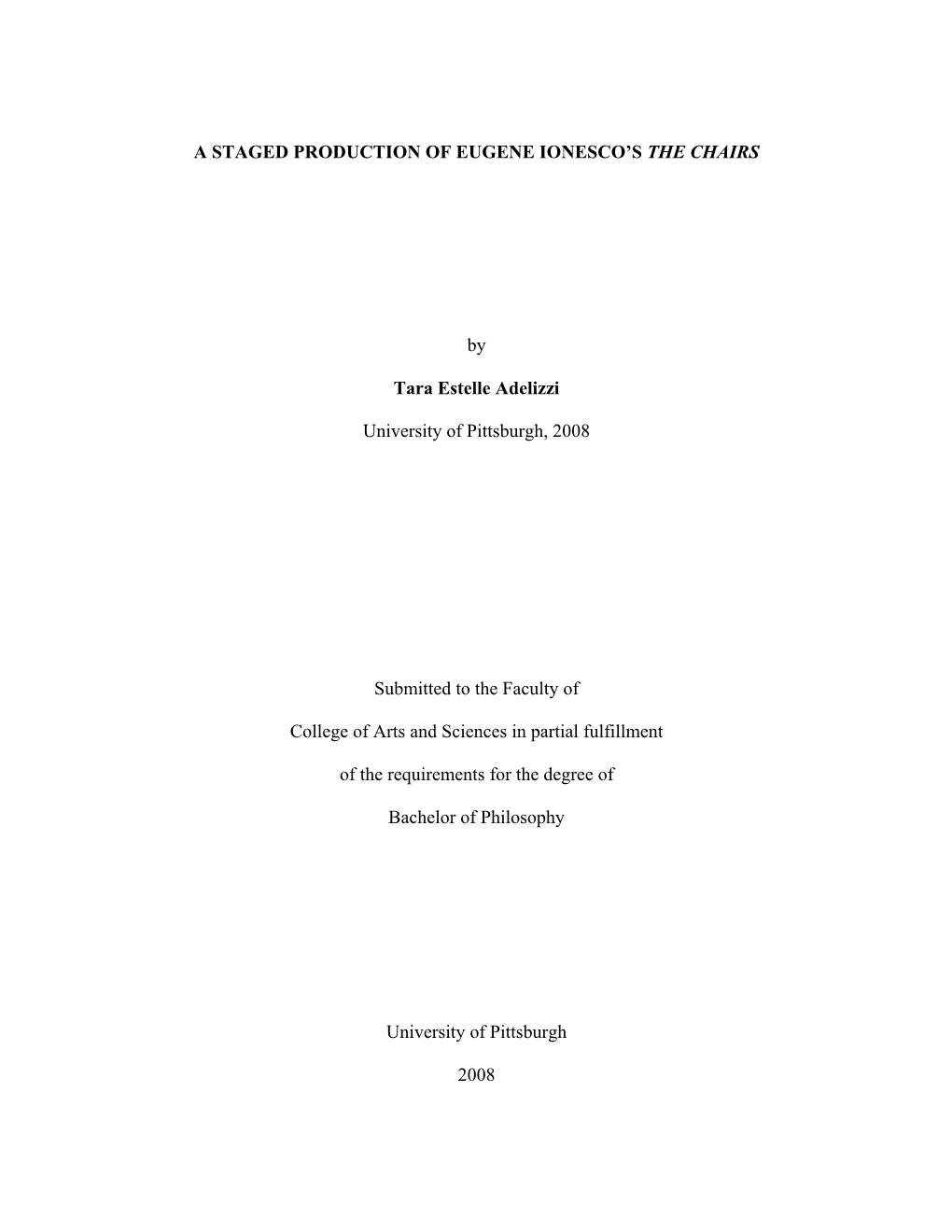 A STAGED PRODUCTION of EUGENE IONESCO's the CHAIRS by Tara Estelle Adelizzi University of Pittsburgh, 2008 Submitted to the Fa