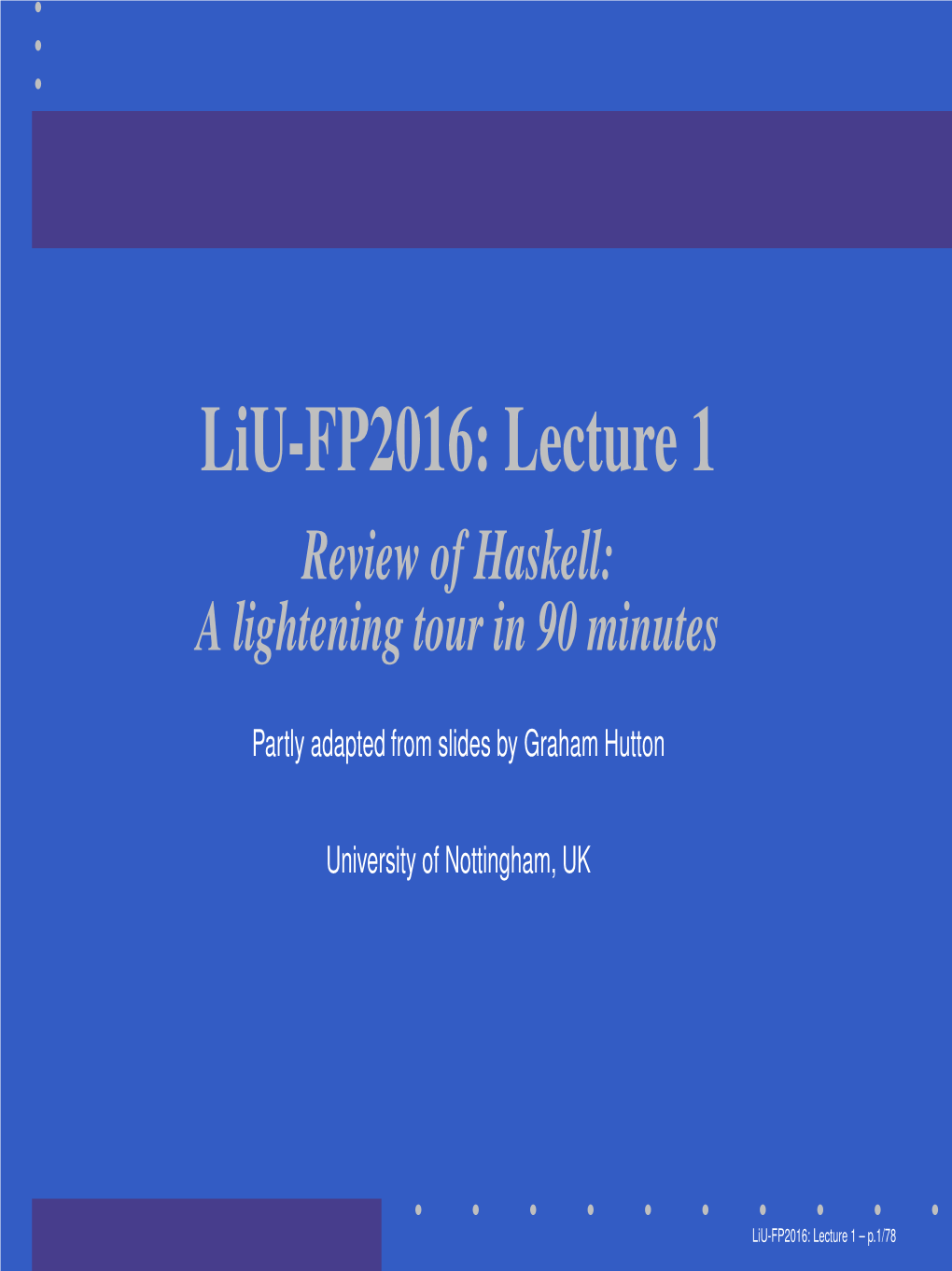 Liu-FP2016: Lecture 1 Review of Haskell: a Lightening Tour in 90 Minutes