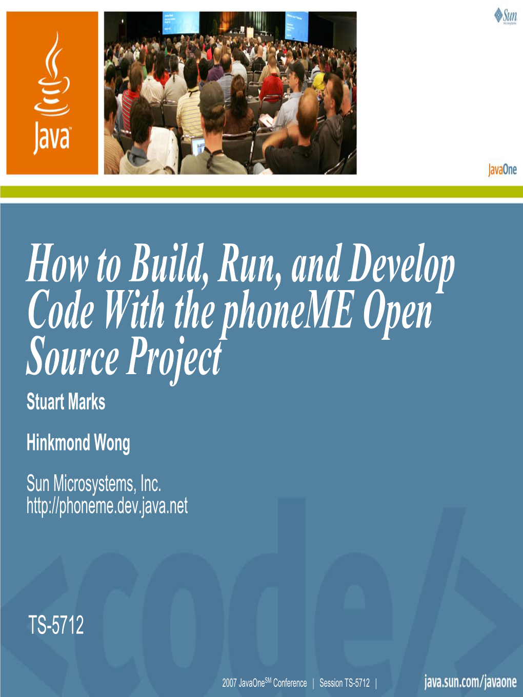 How to Build, Run, and Develop Code with the Phoneme Open Source Project Stuart Marks Hinkmond Wong Sun Microsystems, Inc