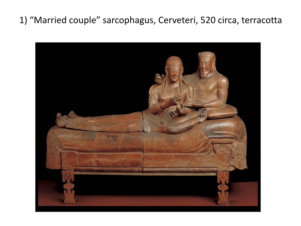 1) “Married Couple” Sarcophagus, Cerveteri, 520 Circa, Terracotta