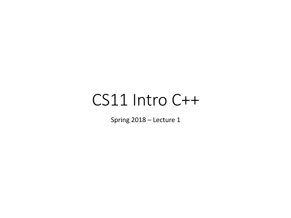 CS11 Intro C++ Spring 2018 – Lecture 1 Welcome to CS11 Intro C++!