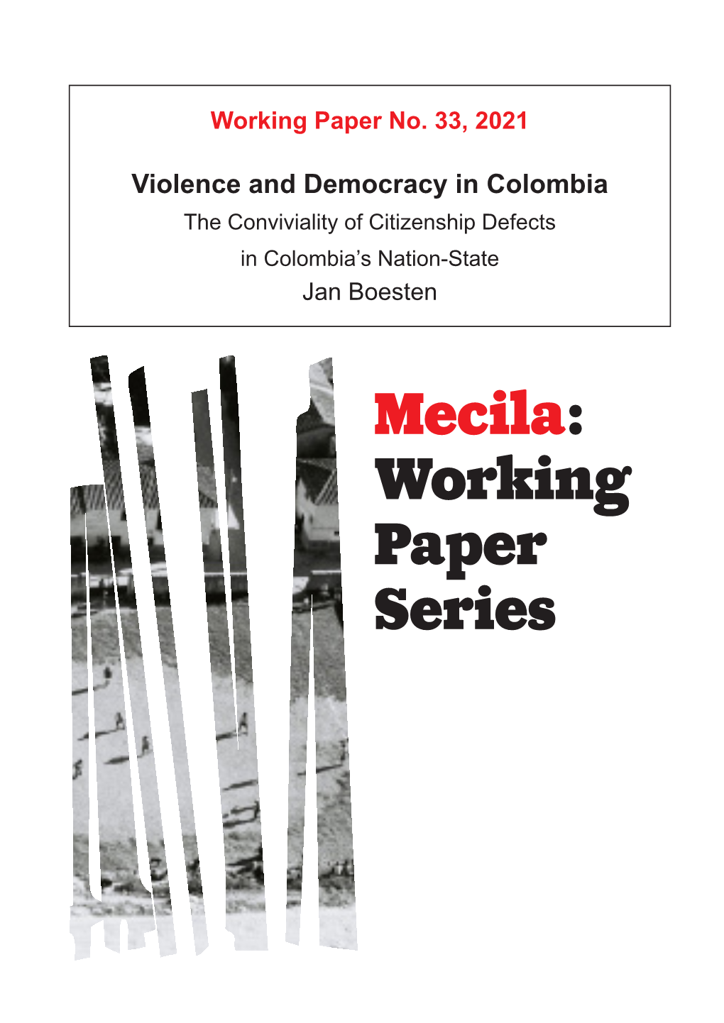 Violence and Democracy in Colombia the Conviviality of Citizenship Defects in Colombia’S Nation-State Jan Boesten the Mecila Working Paper Series Is Produced By