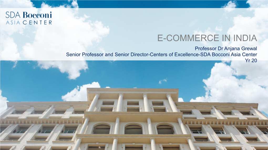 E-COMMERCE in INDIA Professor Dr Anjana Grewal Senior Professor and Senior Director-Centers of Excellence-SDA Bocconi Asia Center Yr 20