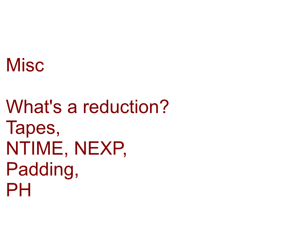 Misc What's a Reduction? Tapes, NTIME, NEXP, Padding, PH