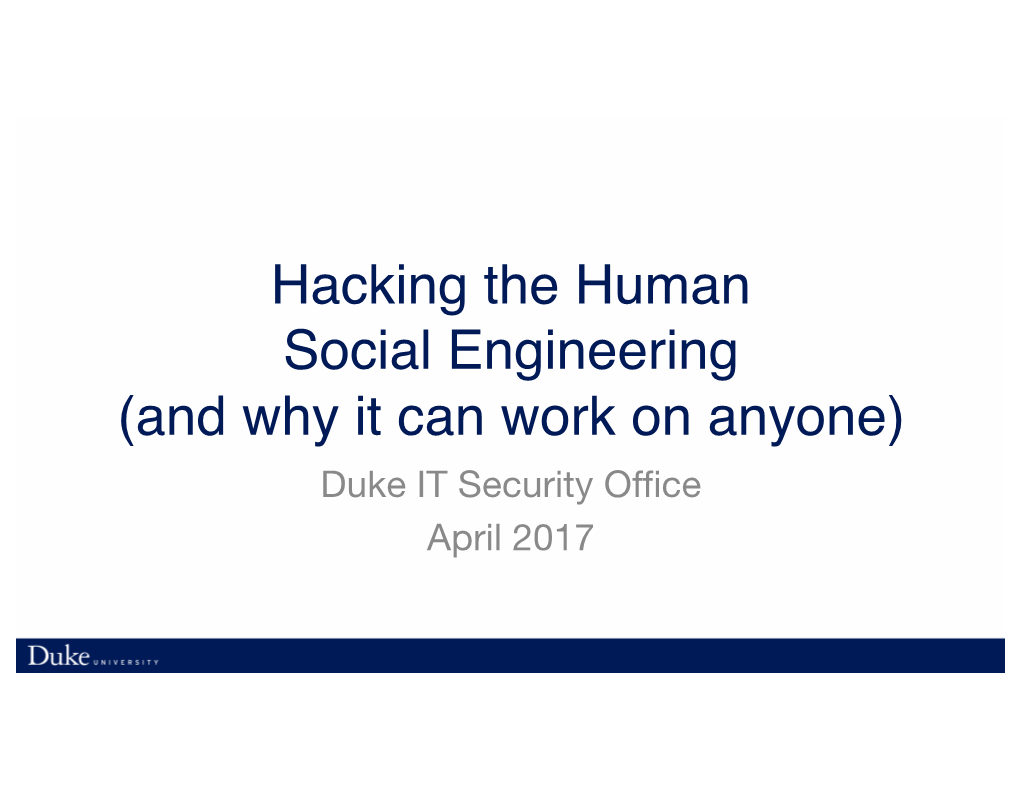 Hacking the Human Social Engineering (And Why It Can Work on Anyone) Duke IT Security Office April 2017 Social Engineering