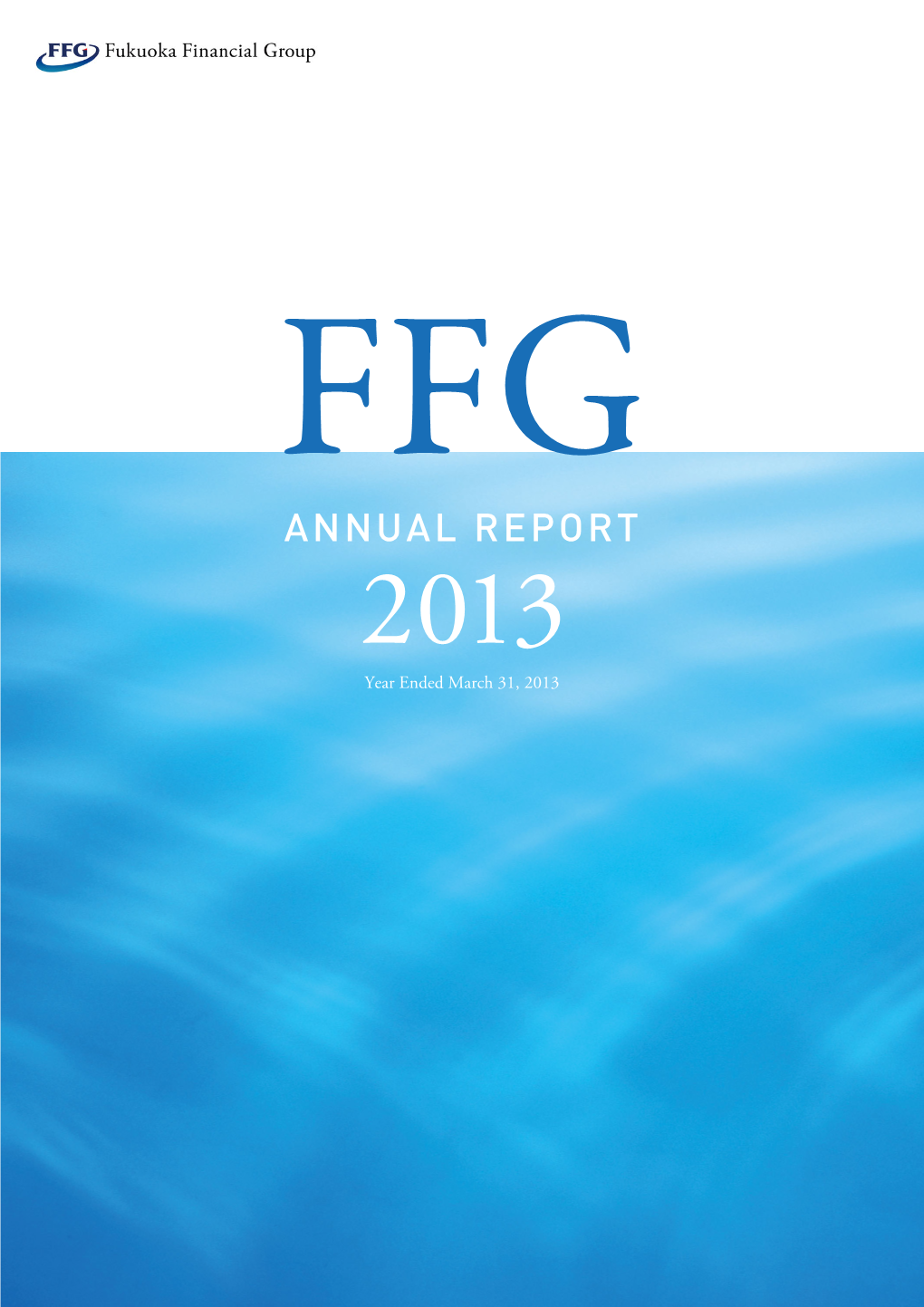Annual Report 2013 Is a Summary of the Management Policies and General Business Conditions for FFG in Fiscal 2012, Ended March 31, 2013