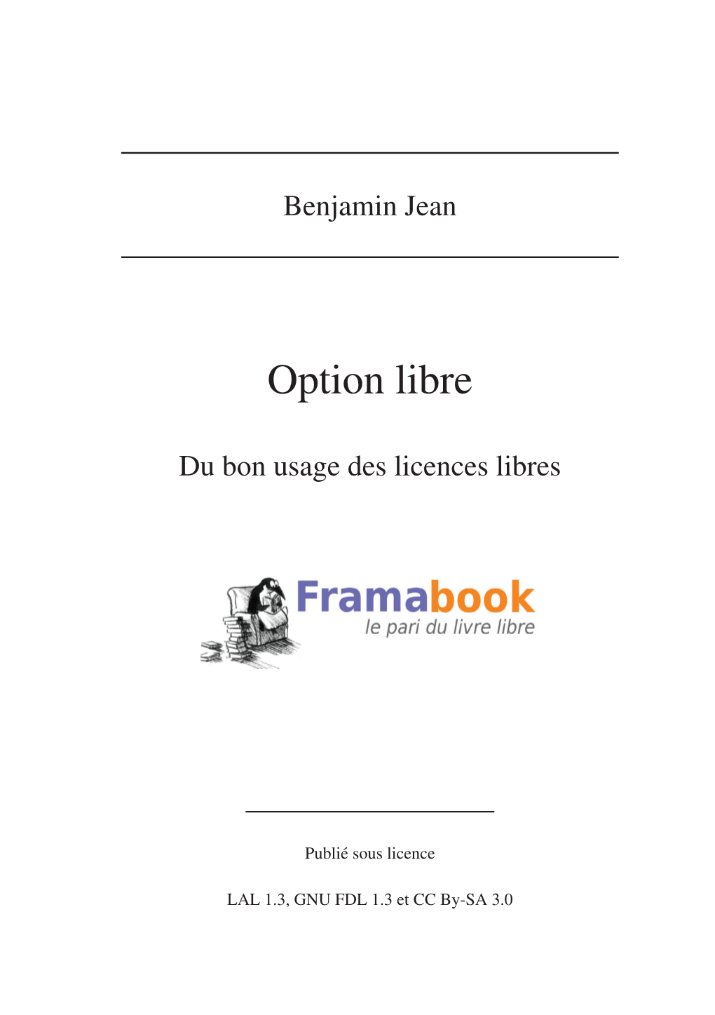 Option Libre. Du Bon Usage Des Licences Libres Est Placé Sous : – Licence Art Libre (1.3) ; – GNU Free Documentation Licence (1.3) ; – Creative Commons By-SA (3.0)