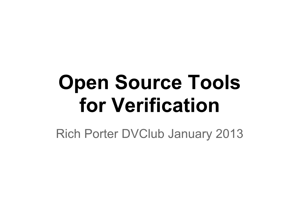 Open Source Tools for Verification Rich Porter Dvclub January 2013 Aims of This Presentation