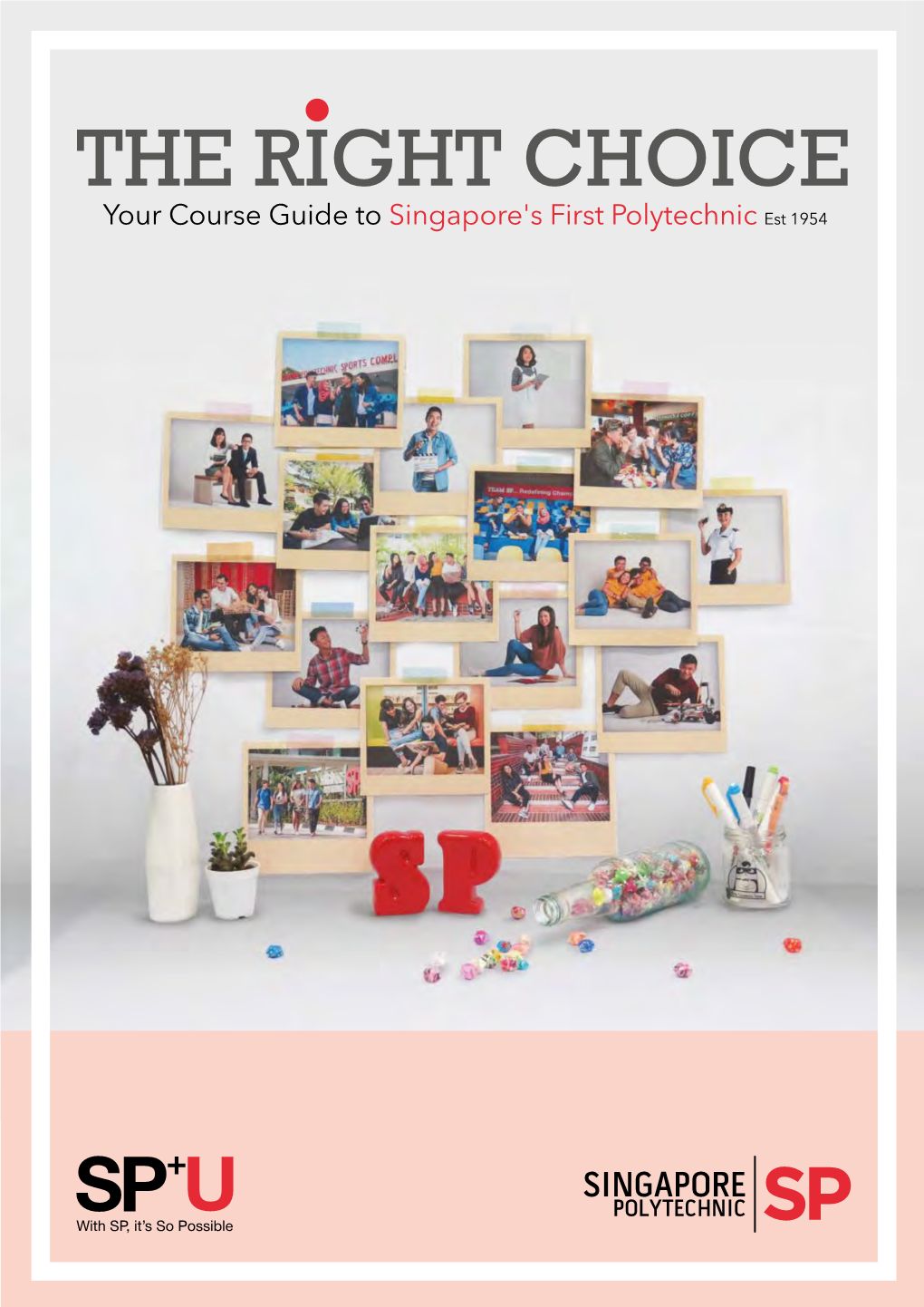 THE RIGHT CHOICE Your Course Guide to Singapore's First Polytechnic Est 1954 the SP EXPERIENCE