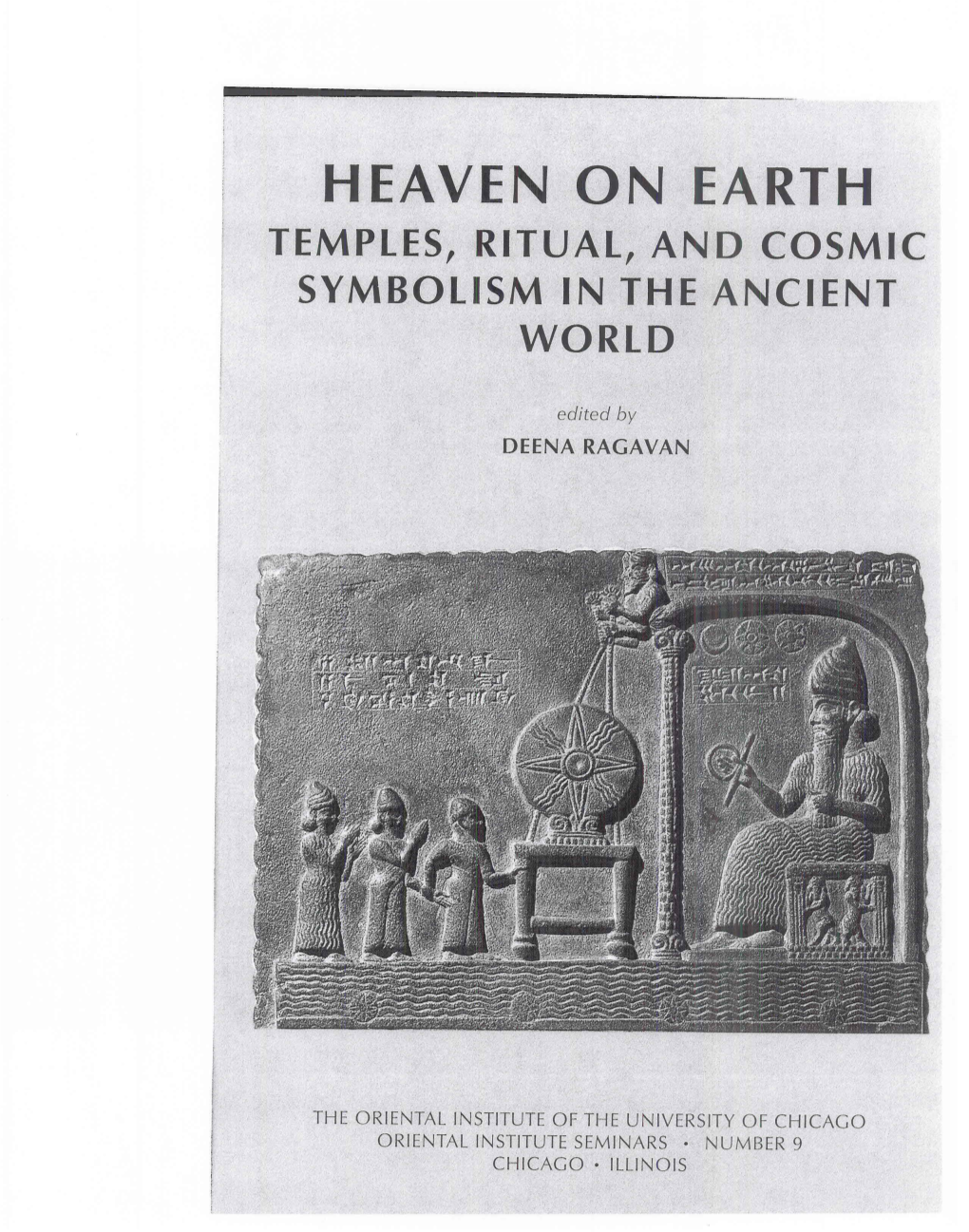 HEAVEN on EARTH: TEMPLES, RITUAL, and COSMIC SYMBOLISM in the ANCIENT WORLD Deena Ragavan, the Oriental Institute