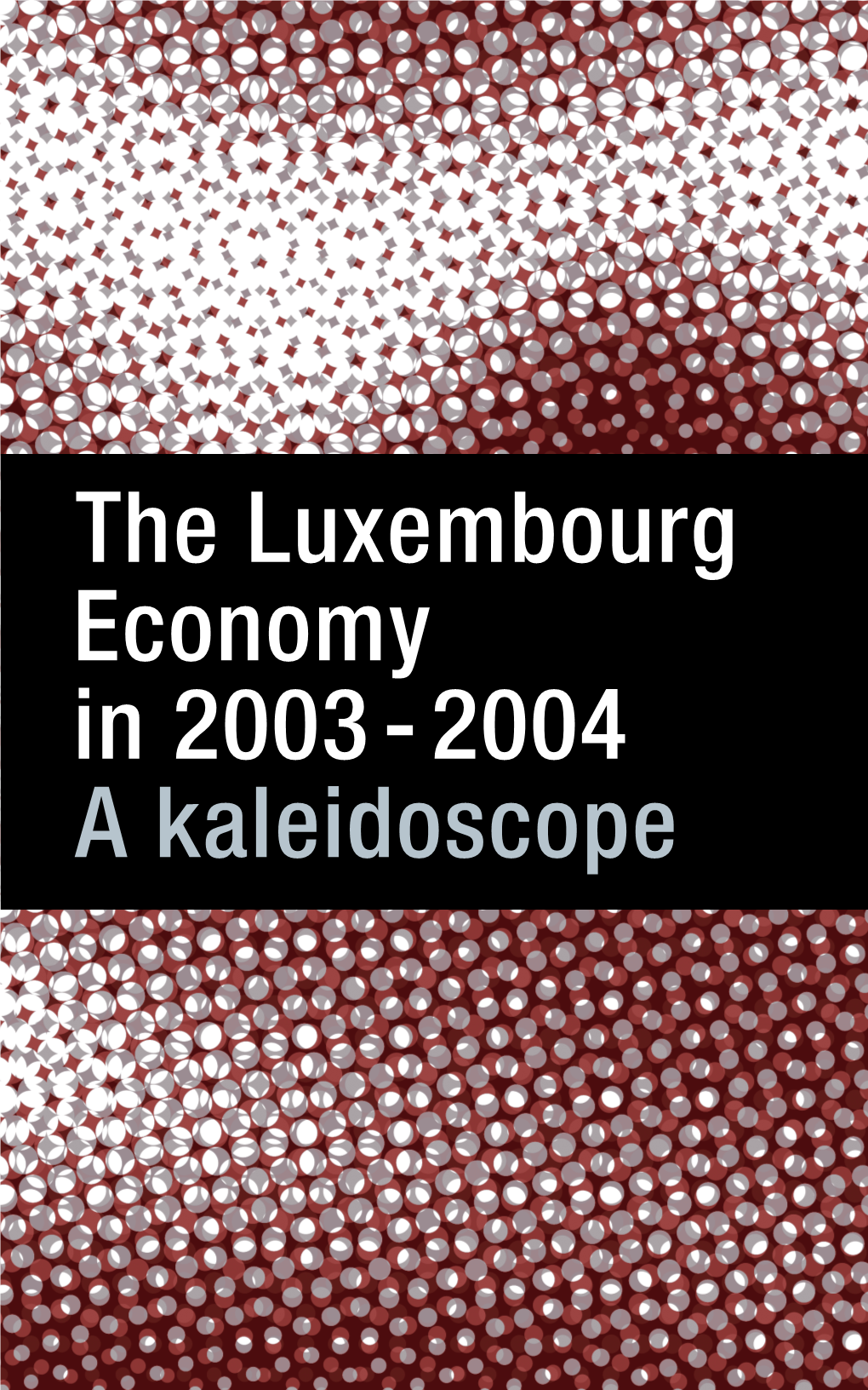 The Luxembourg Economy in 2003-2004 a Kaleidoscope the Luxembourg Economy in 2003-2004 a Kaleidoscope the Luxembourg Economy in 2003-2004 a Kaleidoscope Summary