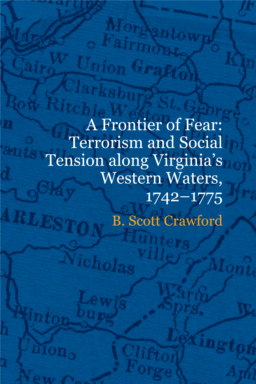 A Frontier of Fear: Terrorism and Social Tension Along Virginia’S Western Waters, 1742–1775 B