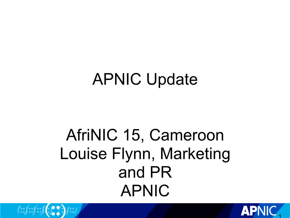 APNIC Update Afrinic 15, Cameroon Louise Flynn, Marketing and PR