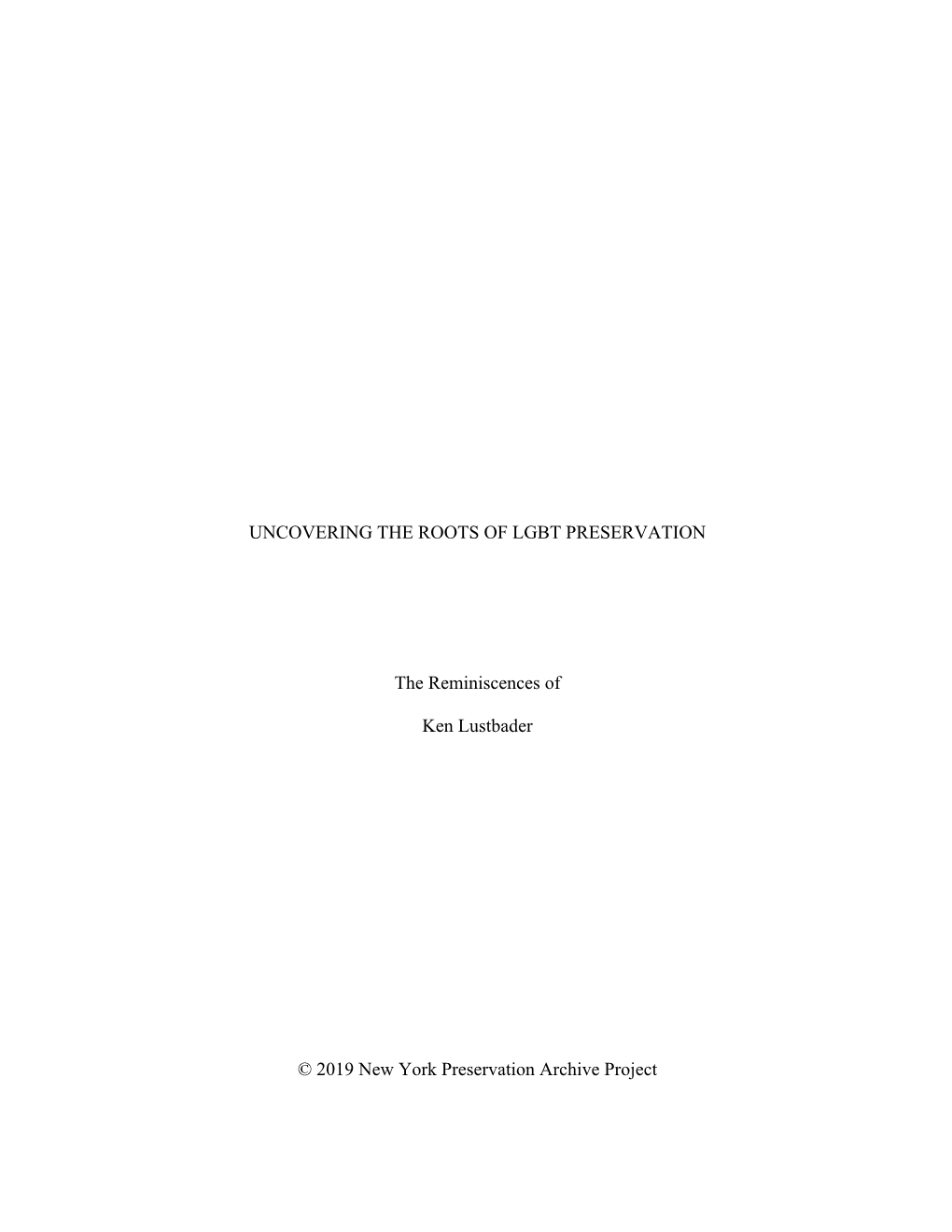 UNCOVERING the ROOTS of LGBT PRESERVATION the Reminiscences of Ken Lustbader © 2019 New York Preservation Archive Project