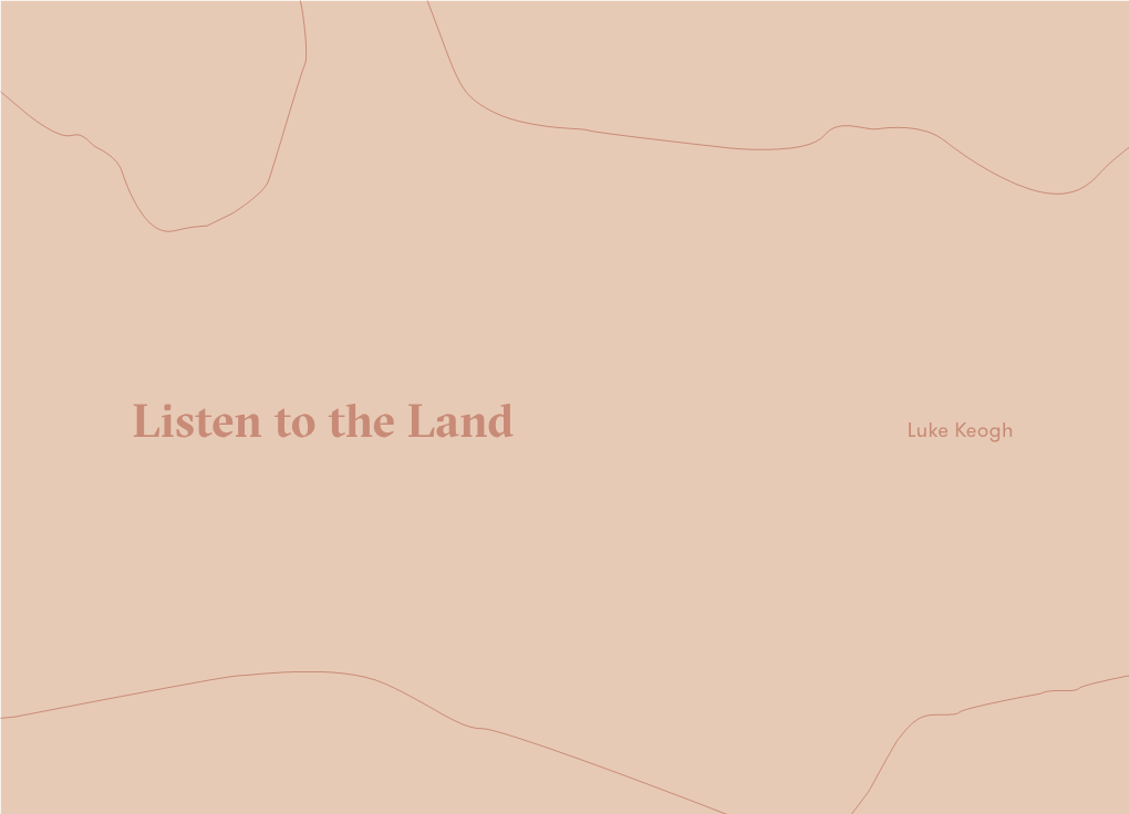 Listen to the Land Luke Keogh (This Page Intentionally Left Blank) Listen to the Land Luke Keogh