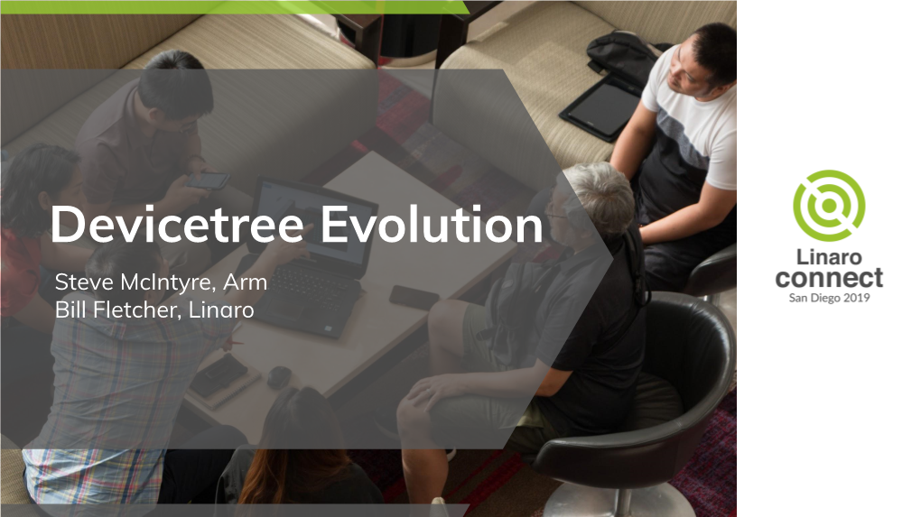 Devicetree Evolution Steve Mcintyre, Arm Bill Fletcher, Linaro Agenda