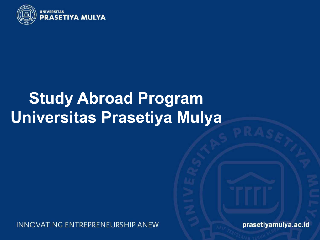Study Abroad Program Universitas Prasetiya Mulya Established in 1980 by Prominent Indonesian Business Leaders BOARD of TRUSTEE Chairman Eka Tjipta Widjaja*