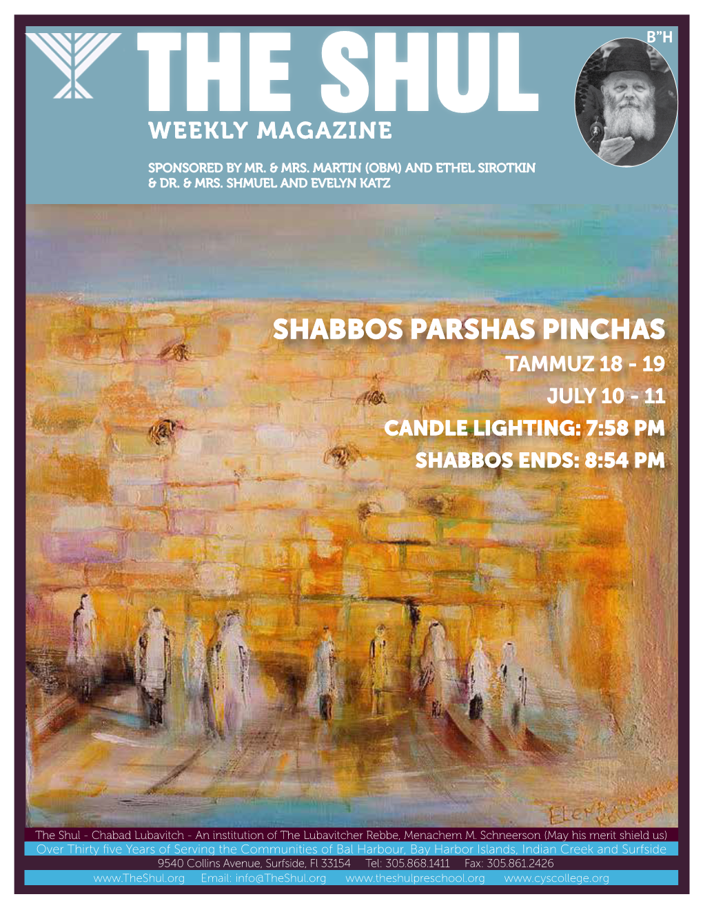 Shabbos Parshas Pinchas Tammuz 18 - 19 July 10 - 11 Candle Lighting: 7:58 Pm Shabbos Ends: 8:54 Pm