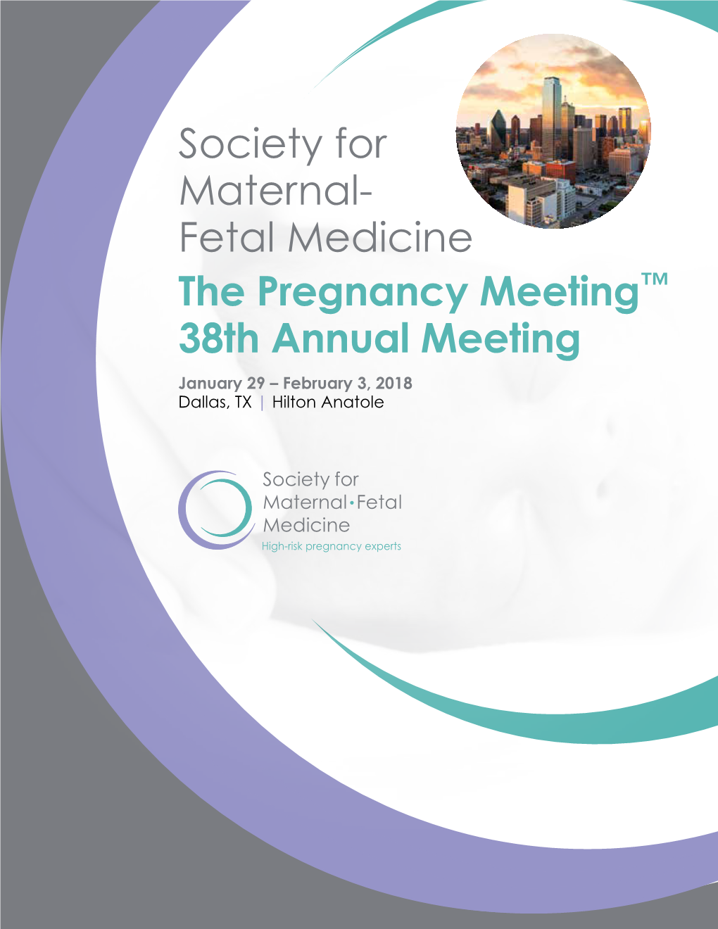 Society for Maternal- Fetal Medicine the Pregnancy Meeting™ 38Th Annual Meeting January 29 – February 3, 2018 Dallas, TX | Hilton Anatole