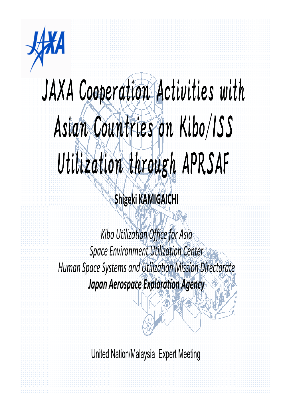 JAXA Cooperation Activities with Asian Countries on Kibo/ISS Utilization Through APRSAF Shigeki KAMIGAICHI