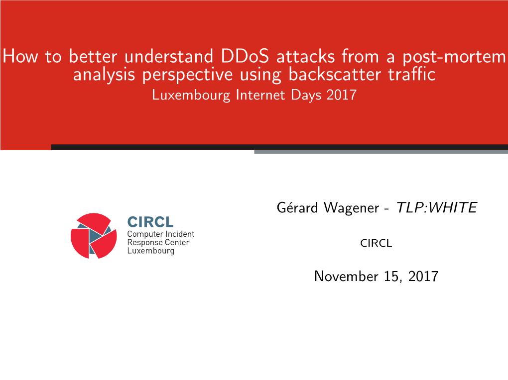 How to Better Understand Ddos Attacks from a Post-Mortem Analysis Perspective Using Backscatter Traﬃc Luxembourg Internet Days 2017
