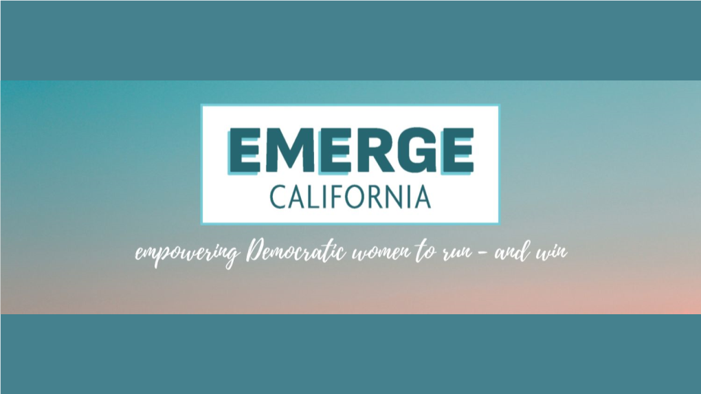 Emerge California Is the Premier Statewide Training Program for Democratic Self-Identiﬁed Women Who Want to Run for Oﬃce