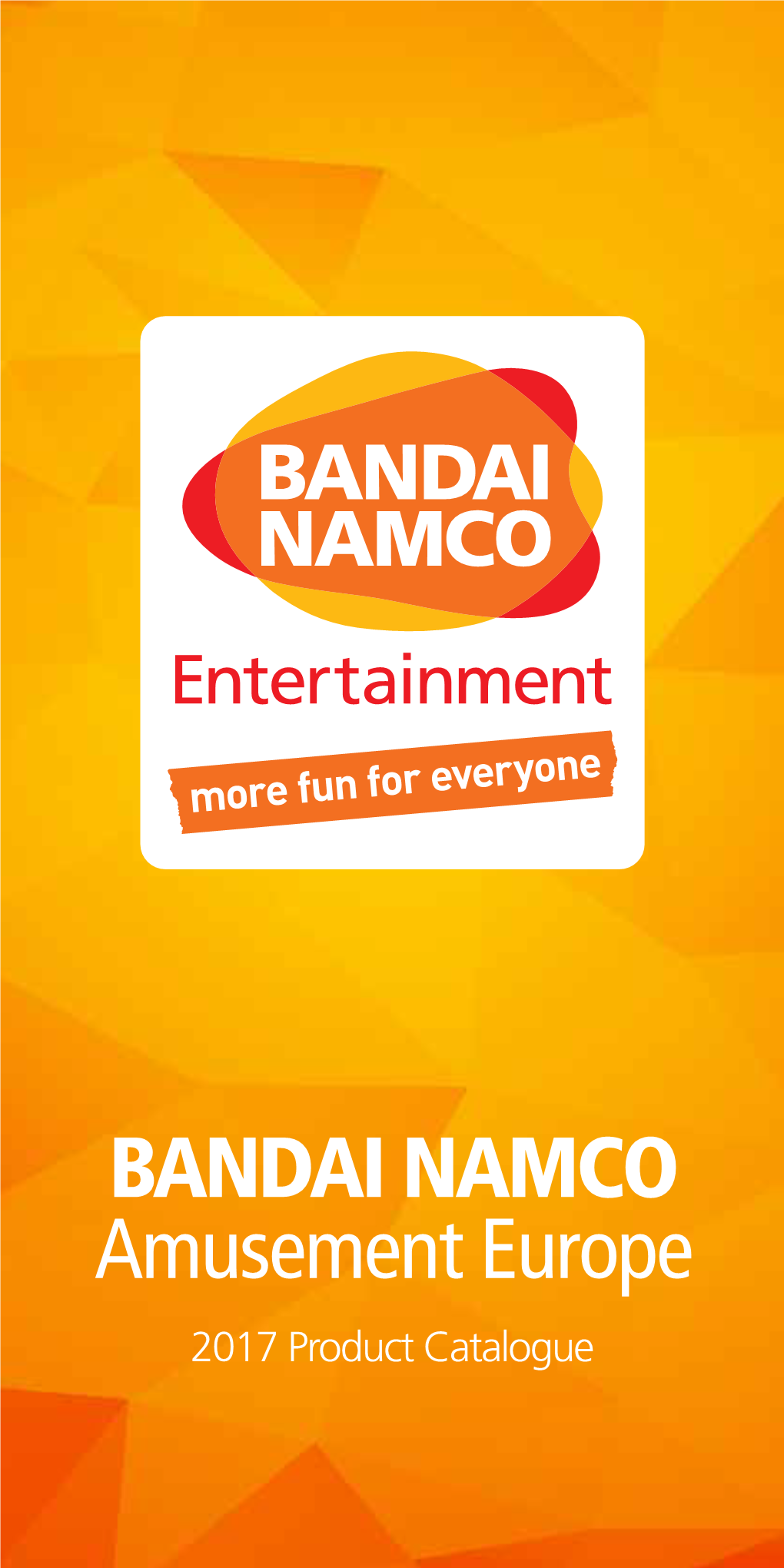 BANDAI NAMCO Amusement Europe 2017 Product Catalogue BANDAI NAMCO Amusement Europe Ltd