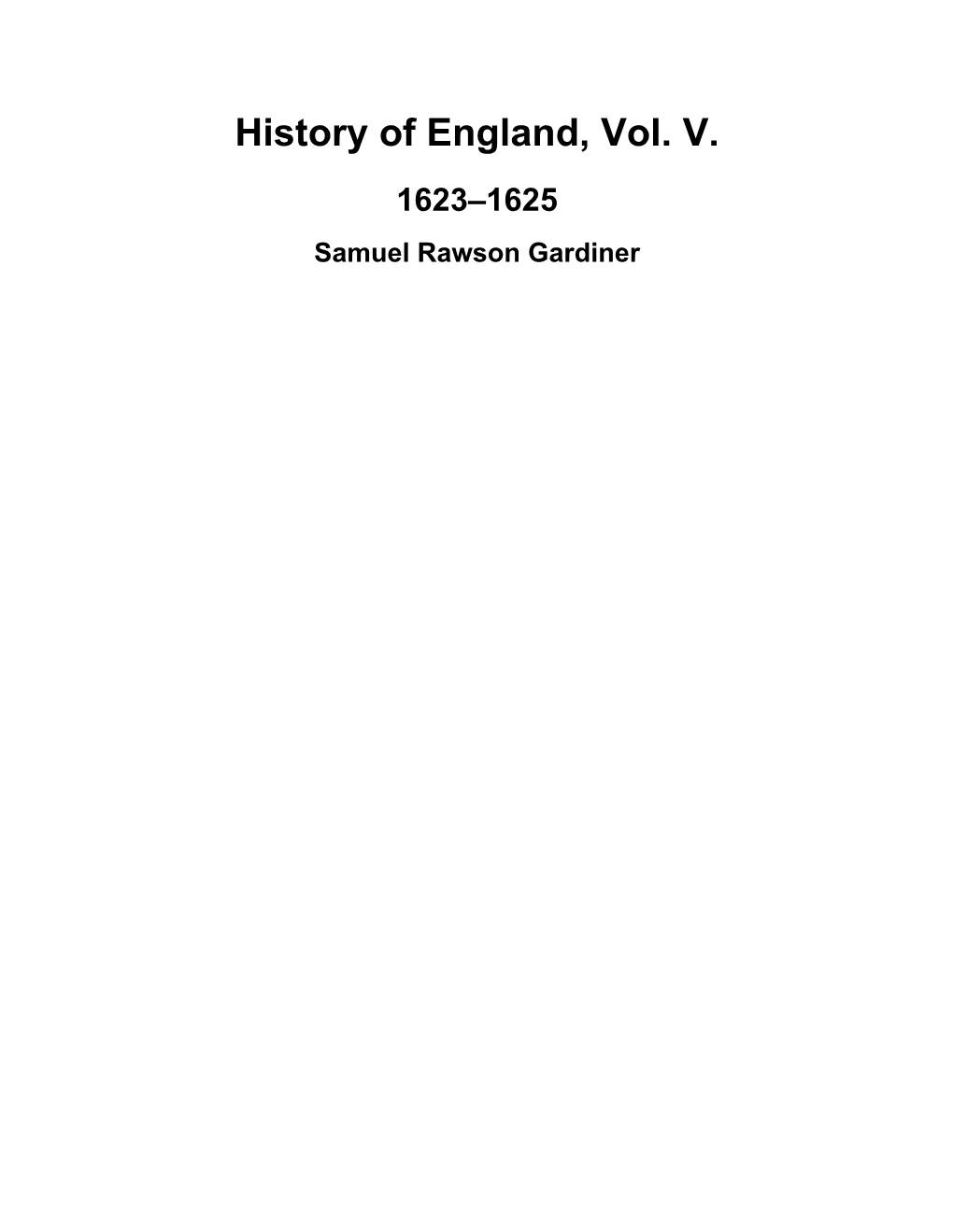 History of England, Vol. V. 1623–1625 Samuel Rawson Gardiner History of England, Vol