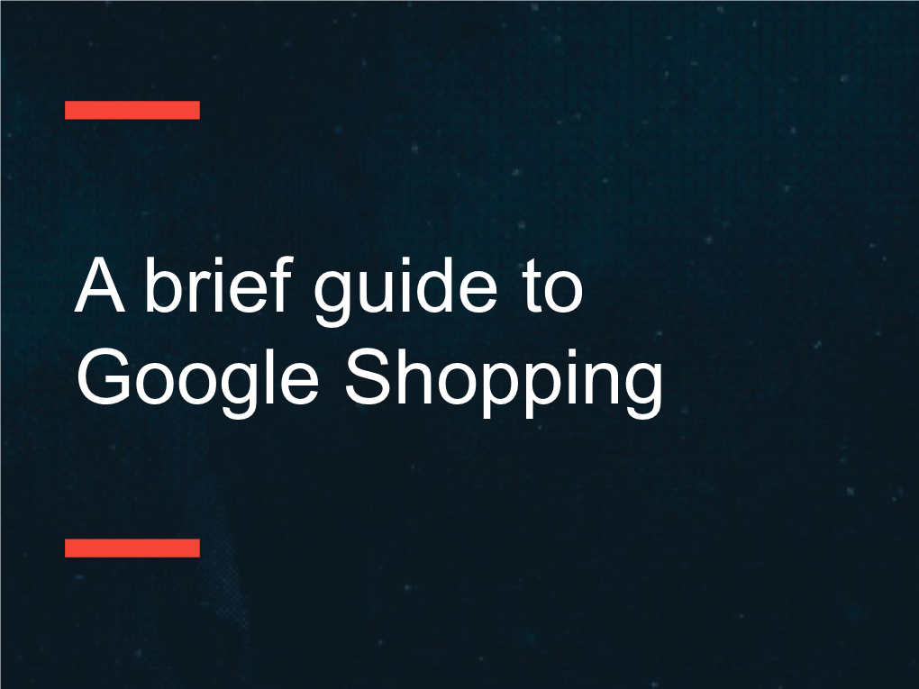 A Brief Guide to Google Shopping 2 What Is Google Shopping?