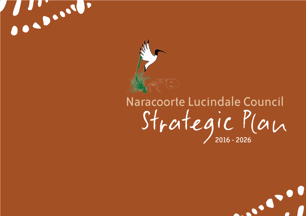 Strategic Plan 2016 - 2026 Mayor/CEO Message the Naracoorte Lucindale Council Is Pleased to Present the Strategic Plan 2016 - 2026