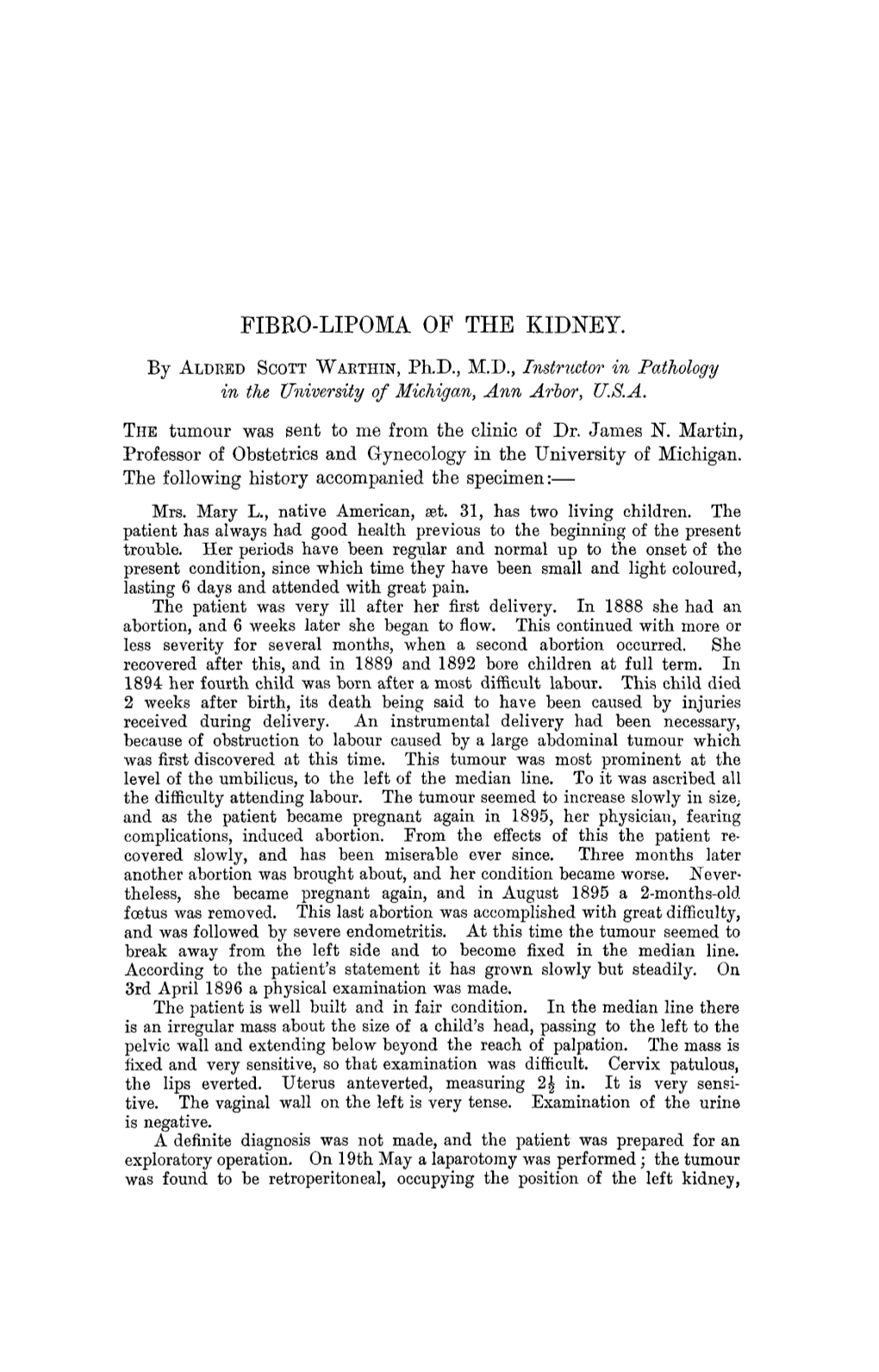 FIBRO-LIPOMA of the KIDNEY. by ALDREDSCOTT WARTHIN, Ph.D., M.D., Instructor in Pathology in the University of Michigan, Ann Arbor, U.S.A