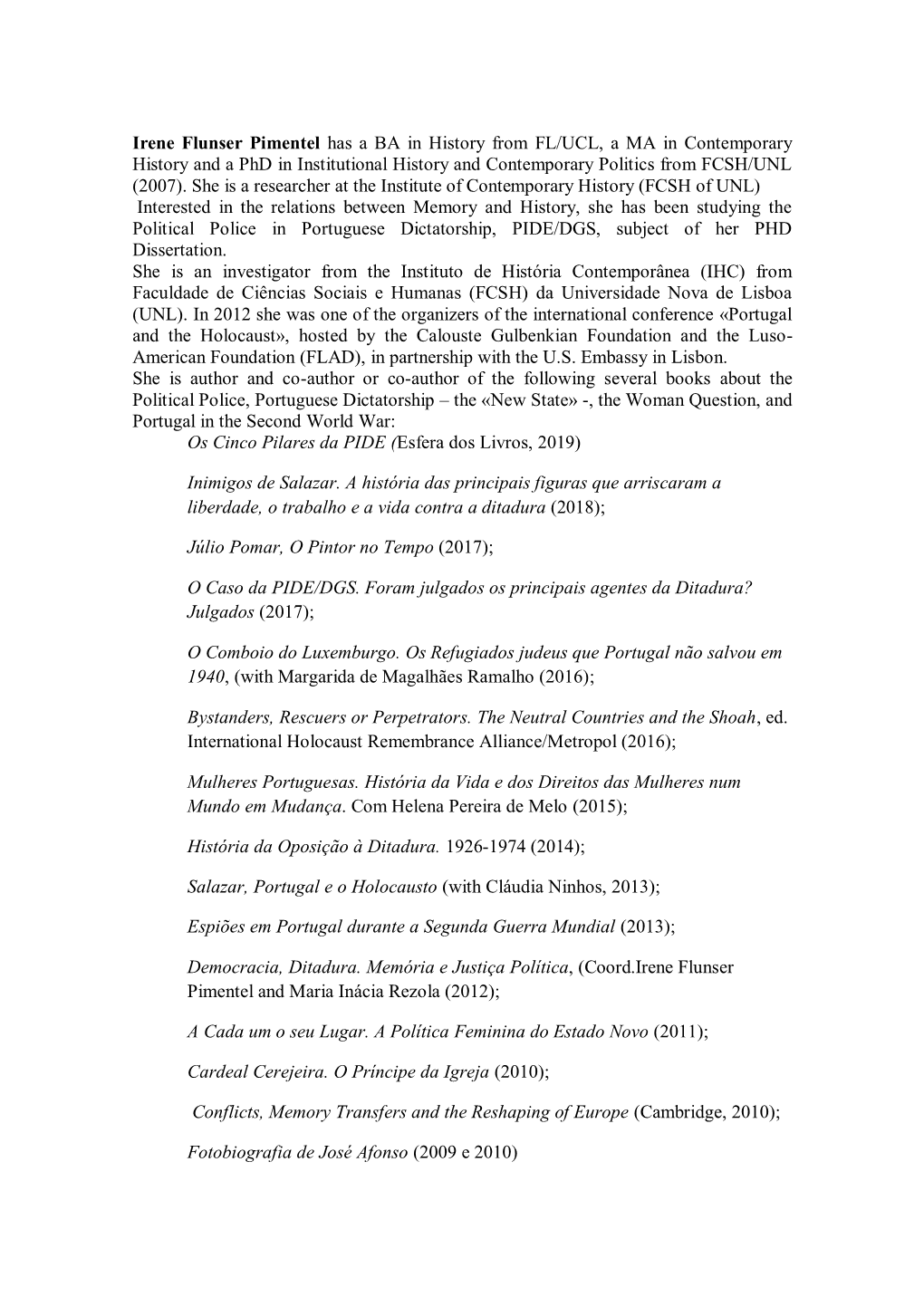 Irene Flunser Pimentel Has a BA in History from FL/UCL, a MA in Contemporary History and a Phd in Institutional History and Contemporary Politics from FCSH/UNL (2007)