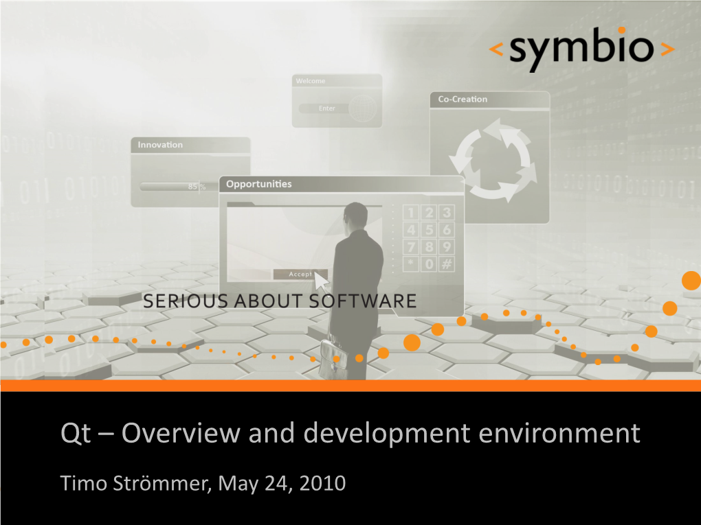 Qt – Overview and Development Environment SERIOUS ABOUT SOFTWARE Timo Strömmer, May 24, 2010 1 Contents