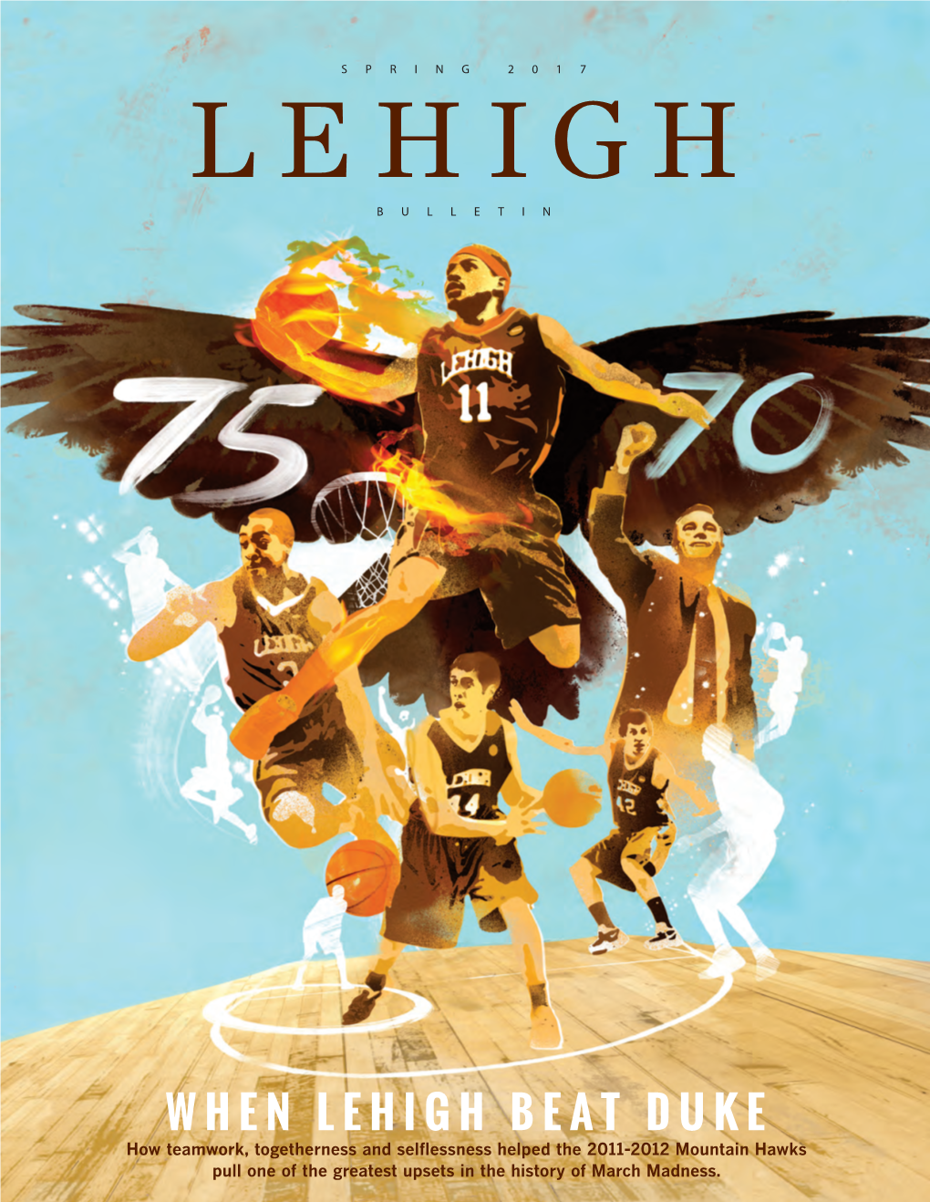 WHEN LEHIGH BEAT DUKE How Teamwork, Togetherness and Selflessness Helped the 2011-2012 Mountain Hawks Pull One of the Greatest Upsets in the History of March Madness