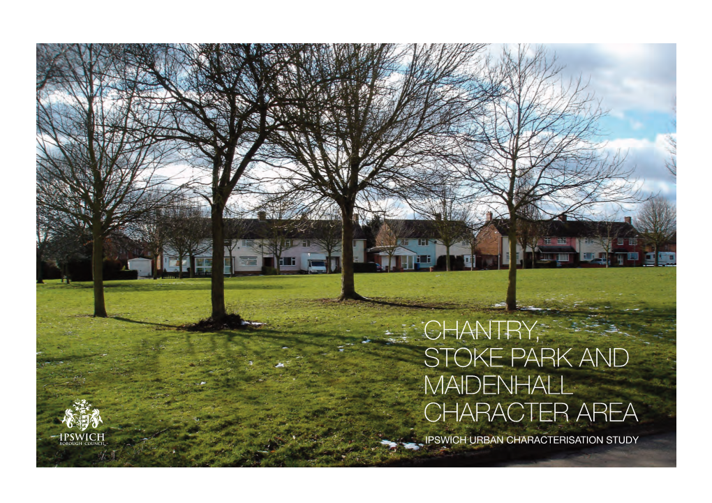 Chantry, Stoke Park and Maidenhall Character Area Ipswich Urban Characterisation Study Contents